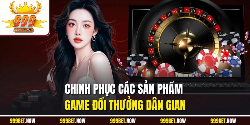 Chinh phục các sản phẩm game đổi thưởng dân gian