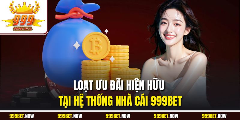 Loạt ưu đãi hiện hữu tại hệ thống nhà cái 999BET