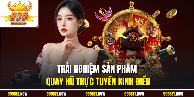 Trải nghiệm sản phẩm quay hũ trực tuyến kinh điển